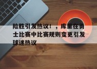 险胜引发热议！，库里在勇士比赛中比赛规则变更引发球迷热议的简单介绍-九游娱乐线上